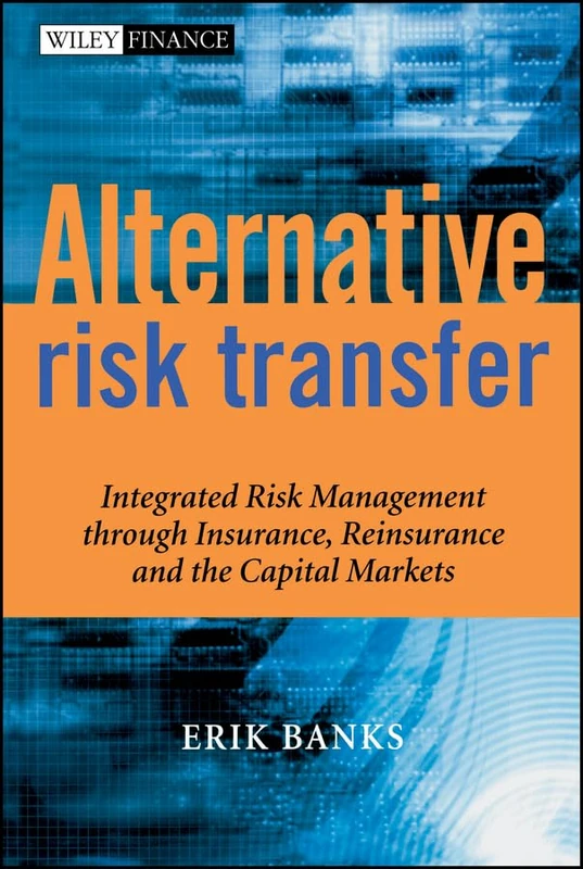 Alternative Risk Transfer: Integrated Risk Management through Insurance, Reinsurance, and the Capital Markets: 262 (The Wiley Finance Series)