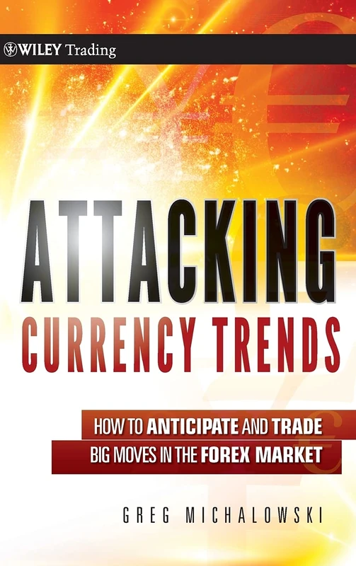 Attacking Currency Trends: How to Anticipate and Trade Big Moves in the Forex Market: 487 (Wiley Trading)