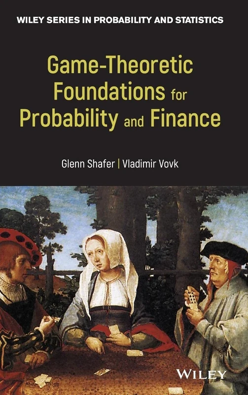 Game-Theoretic Foundations for Probability and Finance: 455 (Wiley Series in Probability and Statistics)