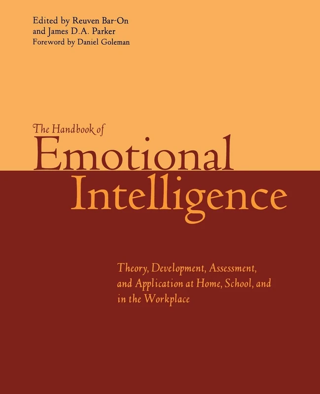 The Handbook of Emotional Intelligence: The Theory and Practice of Development, Evaluation, Education, and Application--at Home, School, and in the Workplace
