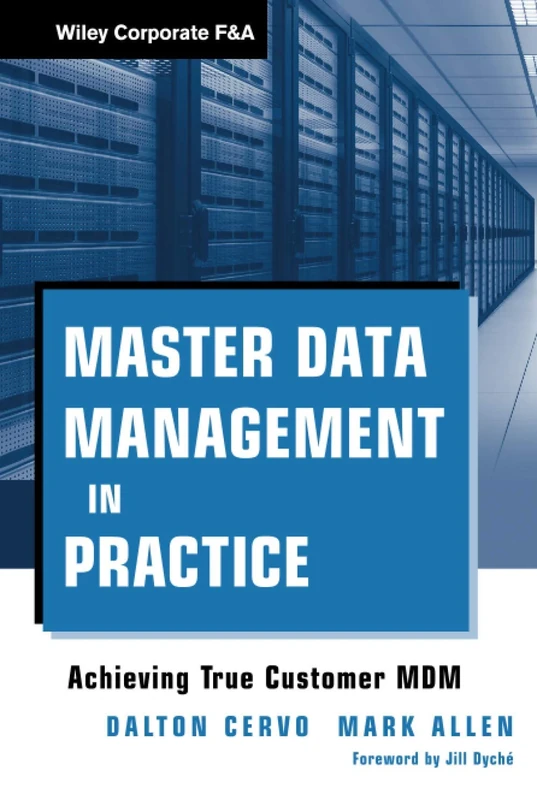 Master Data Management in Practice: Achieving True Customer MDM: 559 (Wiley Corporate F&A)