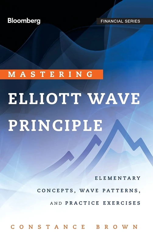 Mastering Elliott Wave Principle: Elementary Concepts, Wave Patterns, and Practice Exercises: 124 (Bloomberg Financial)