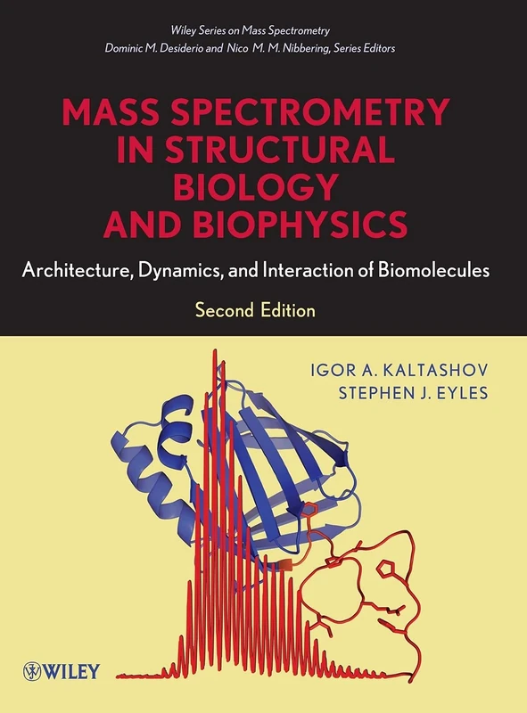 Mass Spectrometry in Structural Biology and Biophysics: Architecture, Dynamics, and Interaction of Biomolecules: 45 (Wiley Series on Mass Spectrometry)