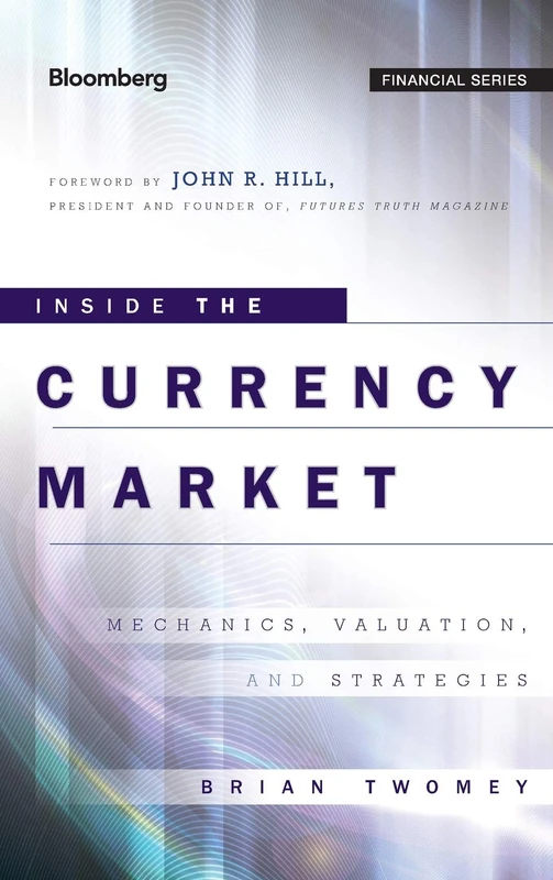 Inside the Currency Market: Mechanics, Valuation and Strategies: 133 (Bloomberg Financial)