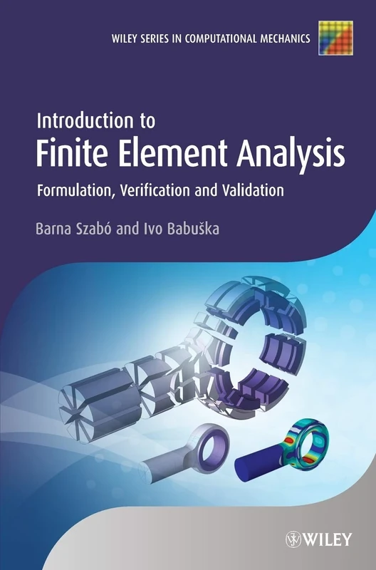 Introduction to Finite Element Analysis: Formulation, Verification and Validation (Wiley Series in Computational Mechanics)