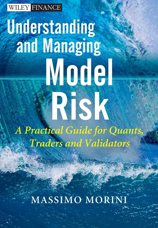 Understanding and Managing Model Risk: A Practical Guide for Quants, Traders and Validators (The Wiley Finance Series)