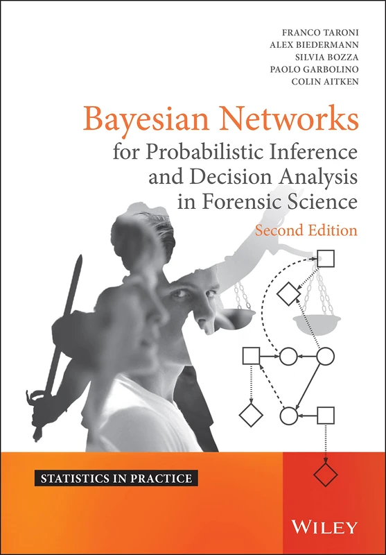 Bayesian Networks for Probabilistic Inference and Decision Analysis in Forensic Science (Statistics in Practice)