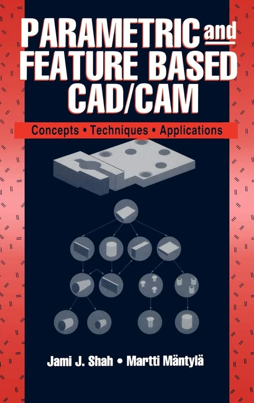Parametric and Feature-Based CAD/CAM: Concepts, Techniques, and Applications
