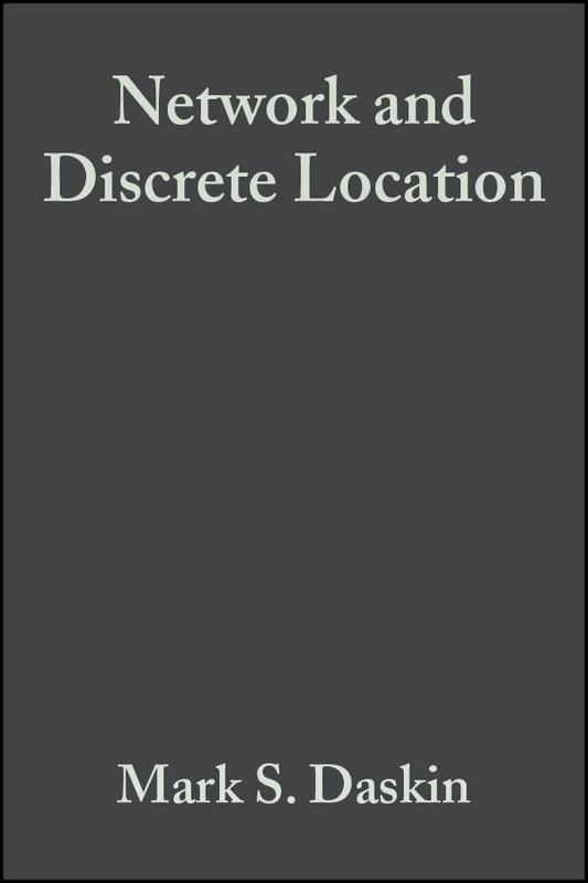 Network and Discrete Location: Models, Algorithms, and Applications (Wiley-Interscience Series in Discrete Mathematics and Optimization)