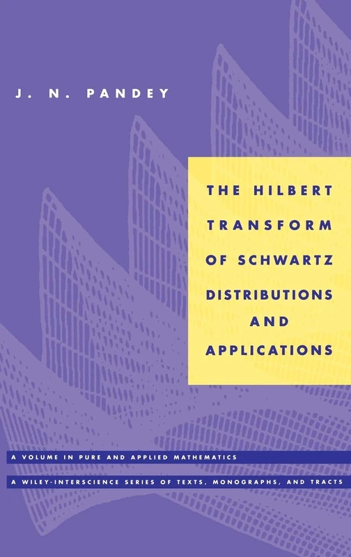 The Hilbert Transform of Schwartz Distributions and Applications: 27 (Pure and Applied Mathematics: A Wiley Series of Texts, Monographs and Tracts)