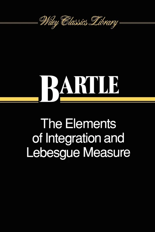 The Elements of Integration and Lebesgue Measure: 56 (Wiley Classics Library)