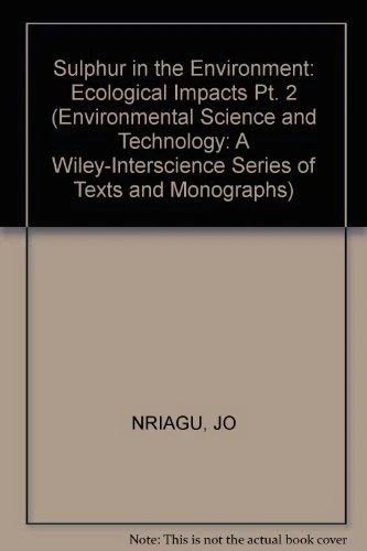 Nriagu ∗sulphur∗ In The Environment – Ecological Impacts: Pt. 2 (Environmental Science and Technology: A Wiley–Interscience Series of Textsand Monographs)
