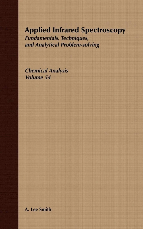 Applied Infrared Spectroscopy: Fundamentals Techniques and Analytical Problem-Solving: 21 (Chemical Analysis: A Series of Monographs on Analytical Chemistry and Its Applications)