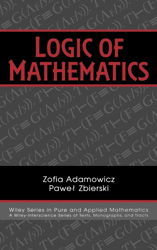 Logic of Mathematics: A Modern Course of Classical Logic: 22 (Pure and Applied Mathematics: A Wiley Series of Texts, Monographs and Tracts)