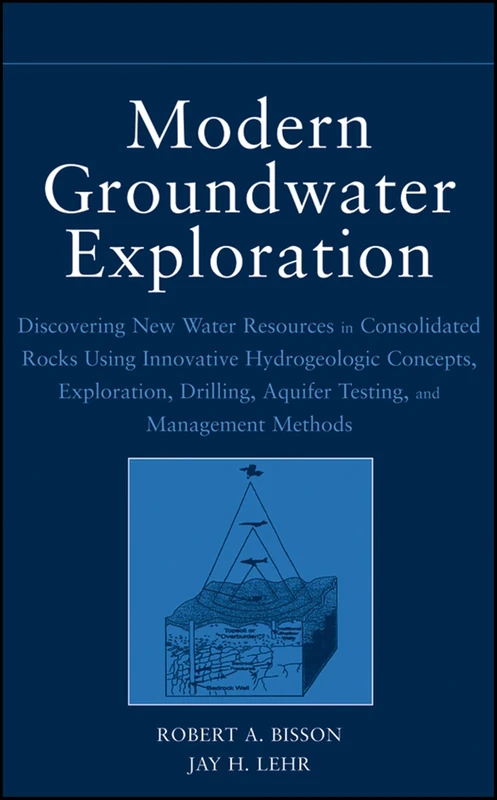 Modern Groundwater Exploration: Discovering New Water Resources in Consolidated Rocks Using Innovative Hydrogeologic Concepts, Exploration, Drilling, Aquifer Testing and Management Methods