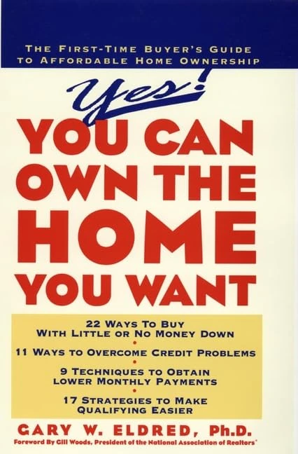 Yes! You Can Own the Home You Want: First Time Buyer's Guide to Affordable Home Ownership