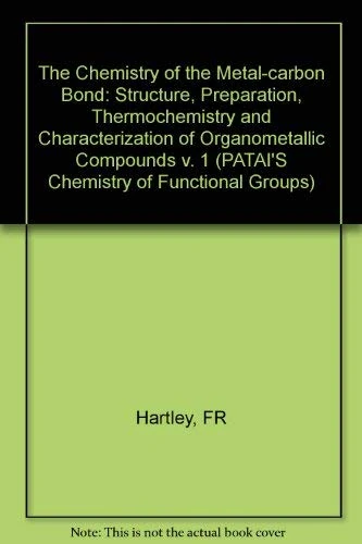 The Chemistry of the Metal Carbon Bond, Volume 1: The Structure, Preparation, Thermochemistry and Characterization of Organometallic Compounds: v. 1 (Patai′s Chemistry of Functional Groups)