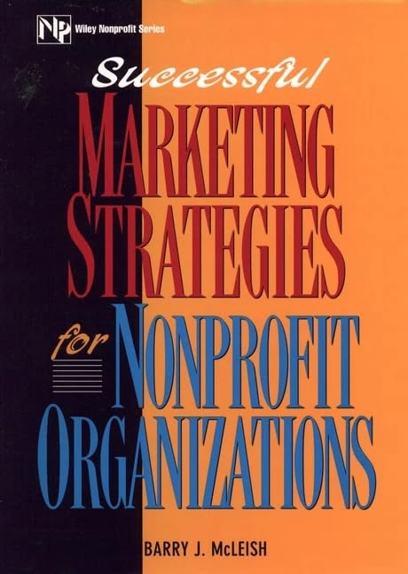 Successful Marketing Strategies For Nonprofit Organizations (Wiley Nonprofit Law, Finance and Management Series)