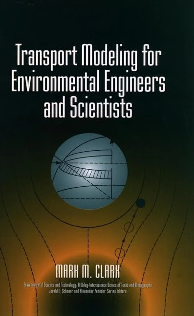 Transport Modeling for Environmental Engineers and Scientists: Mark M. Clark (Environmental Science and Technology: A Wiley–Interscience Series of Texts and Monographs)