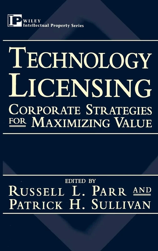 Technology Licensing: Corporate Strategies for Maximizing Value (Intellectual Property Series)