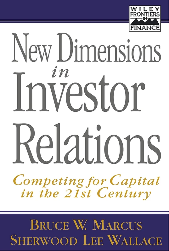 New Dimensions in Investor Relations: Competing for Capital in the 21st Century (Frontiers in Finance)