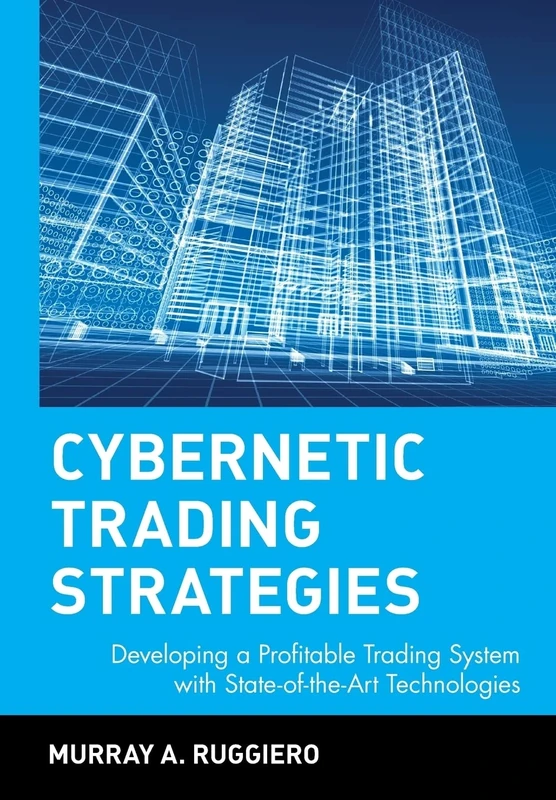 Cybernetic Trading Strategies: Developing a Profitable Trading System with State-of-the-Art Technologies: 68 (Wiley Finance)
