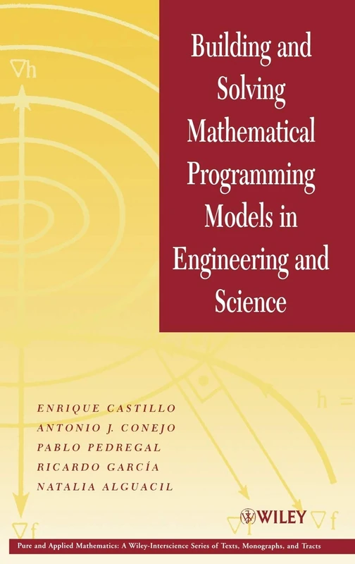 Building and Solving Mathematical Programming Models in Engineering and Science (Pure and Applied Mathematics: A Wiley Series of Texts, Monographs and Tracts)