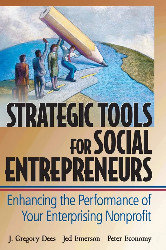 Strategic Tools for Social Entrepreneurs: Enhancing the Performance of Your Enterprising Nonprofit: 159 (Wiley Nonprofit Law, Finance and Management Series)