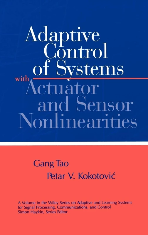 Adaptive Control of Systems with Actuator and Sensor Nonlinearities: 9 (Adaptive and Cognitive Dynamic Systems: Signal Processing, Learning, Communications and Control)