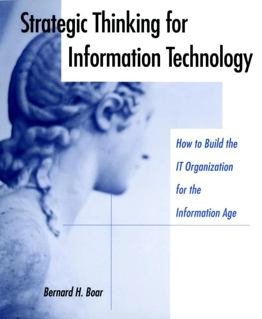 Strategic Thinking for Information Technology: How to Build the IT Organization for the Information Age