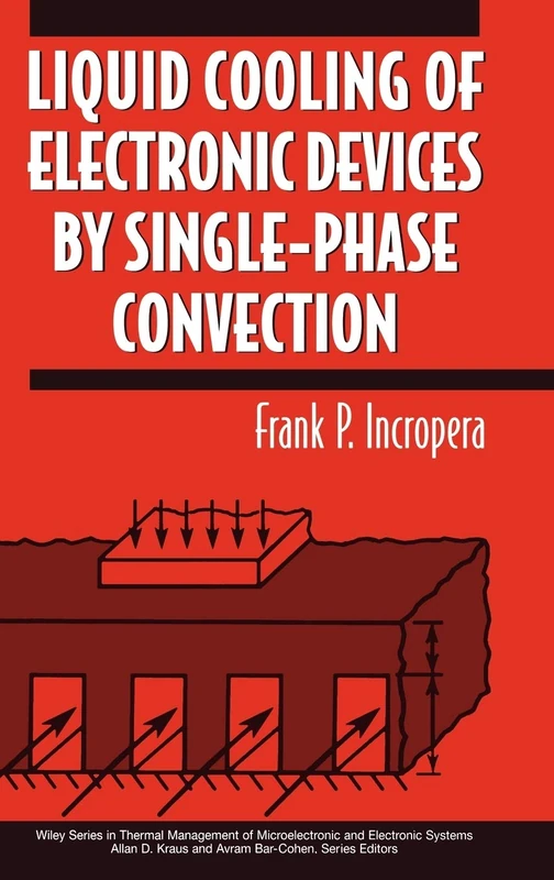 Liquid Cooling of Electronic Devices by Single-Phase Convection: 3 (Thermal Management of Microelectronic and Electronic System Series)