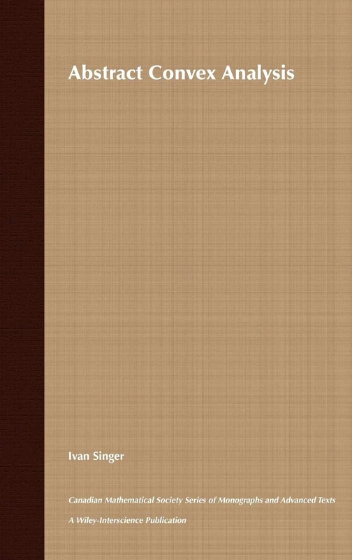 Abstract Convex Analysis: 25 (Wiley-Interscience and Canadian Mathematics Series of Monographs and Texts)