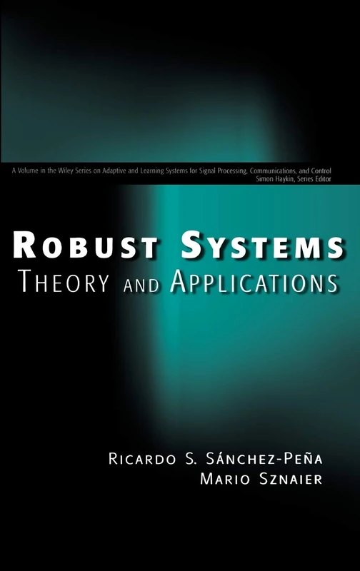 Robust Systems Theory and Applications: 12 (Adaptive and Cognitive Dynamic Systems: Signal Processing, Learning, Communications and Control)