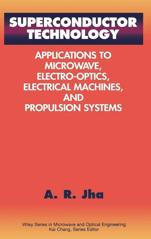 Superconductor Technology: Applications to Microwave, Electro-Optics, Electrical Machines, and Propulsion Systems: 52 (Wiley Series in Microwave and Optical Engineering)