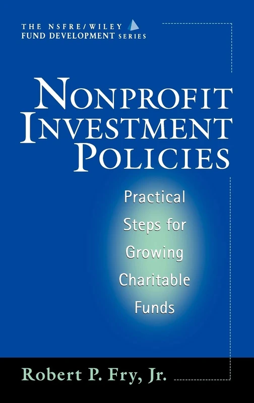 Nonprofit Investment Policies: Practical Steps for Growing Charitable Funds: 53 (The AFP/Wiley Fund Development Series)