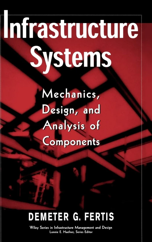 Infrastructure Systems: Mechanics, Design, and Analysis of Components: 3 (The Wiley Series in Infrastructure Management and Design)