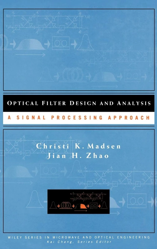 Optical Filter Design and Analysis: A Signal Processing Approach: 57 (Wiley Series in Microwave and Optical Engineering)