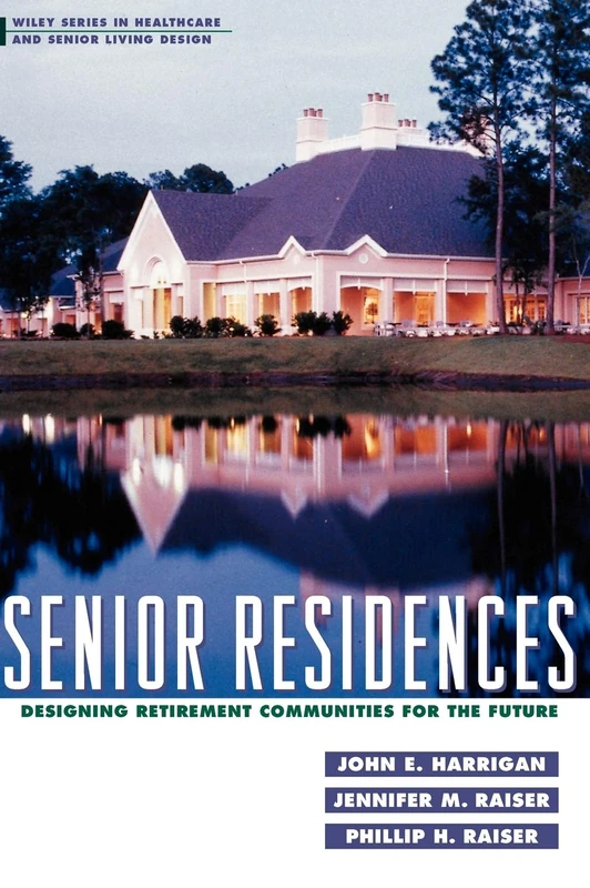 Senior Residences: Designing Retirement Communities for the Future: 6 (Wiley Series in Healthcare and Senior Living Design)