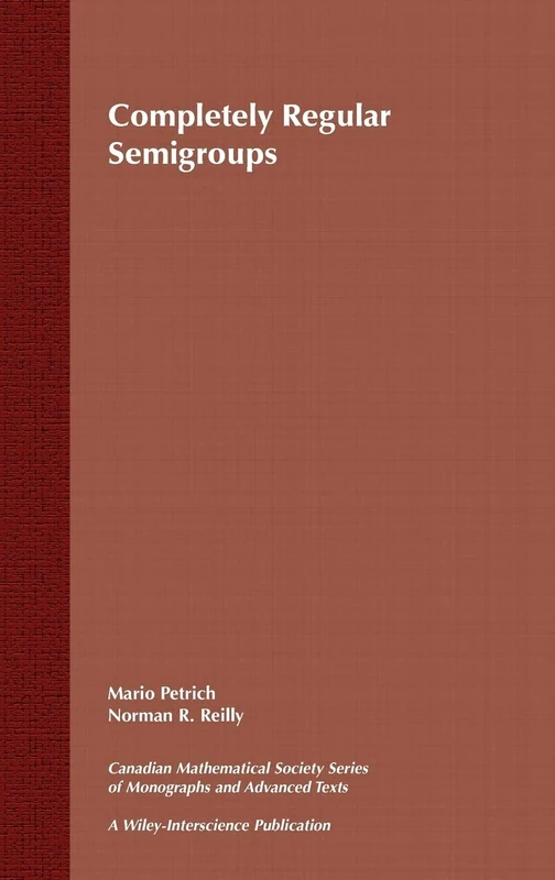 Completely Regular Semigroups: 27 (Wiley-Interscience and Canadian Mathematics Series of Monographs and Texts) - Image 1