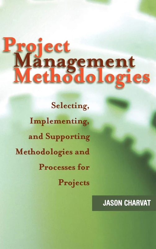 Project Management Methodologies: Selecting, Implementing, and Supporting Methodologies and Processes for Projects