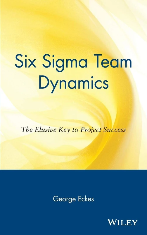 Six Sigma Team Dynamics: The Elusive Key to Project Success