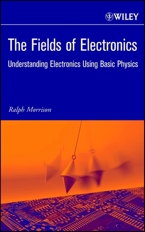 The Fields of Electronics: Understanding Electronics Using Basic Physics (Wiley-Interscience Publication)