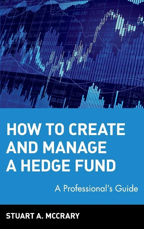 How to Create and Manage a Hedge Fund: A Professional's Guide: 122 (Wiley Finance)