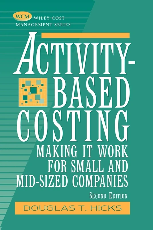 Costing 2e P: Making It Work for Small and Mid-Sized Companies: 12 (Wiley Cost Management Series)