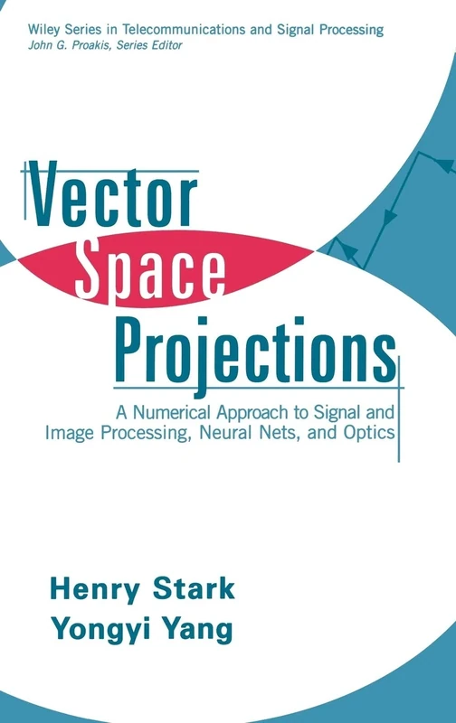 Vector Space Projections: A Numerical Approach to Signal and Image Processing, Neural Nets, and Optics: 39 (Wiley Series in Telecommunications and Signal Processing)