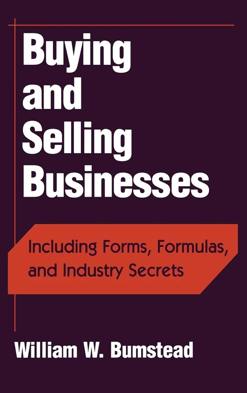 Buying and Selling Businesses: Including Forms, Formulas, and Industry Secrets