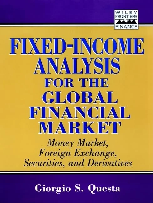 Fixed-Income Analysis for the Global Financial Market: Money Market, Foreign Exchange, Securities, and Derivatives: 10 (Frontiers in Finance Series)