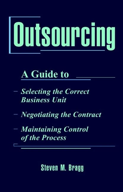 Outsourcing: A Guide to...Selecting the Correct Business Unit...Negotiating the Contract...Maintaining Control of the Process