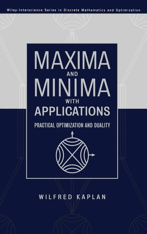 Maxima and Minima with Applications: Practical Optimization and Duality: 51 (Wiley Series in Discrete Mathematics and Optimization)