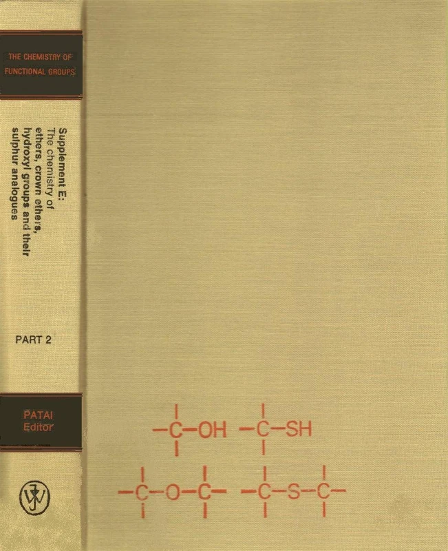 The Chemistry of Ethers Crown Ethers Hydroxyl Group and Their Sulphur Analogue, Supplement E, Part 2, Volume 1: Pt. 2 (Patai′s Chemistry of Functional Groups)